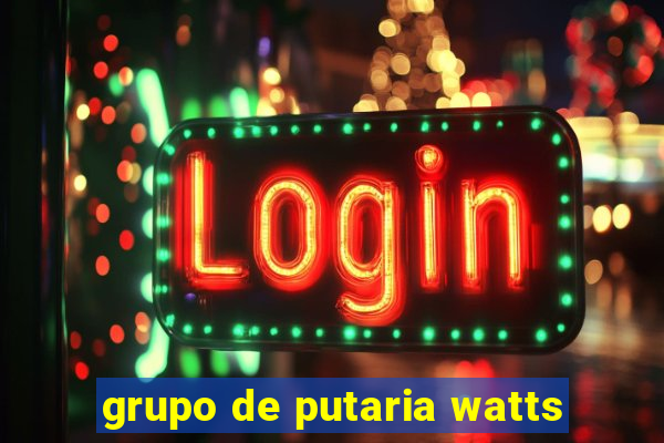 grupo de putaria watts